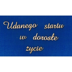 Napis na 18 urodziny  "Udanego startu w dorosłe życie "  wys: 2cm  , czcionka amaze